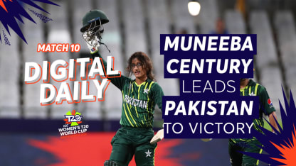 Muneeba Ali ton propels Pakistan victory over Ireland | Digital Daily: Episode 10 | Women's T20WC 2023