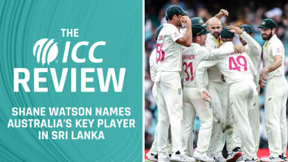 The ICC Review: Watson names Australia's key player for Sri Lanka Tests.