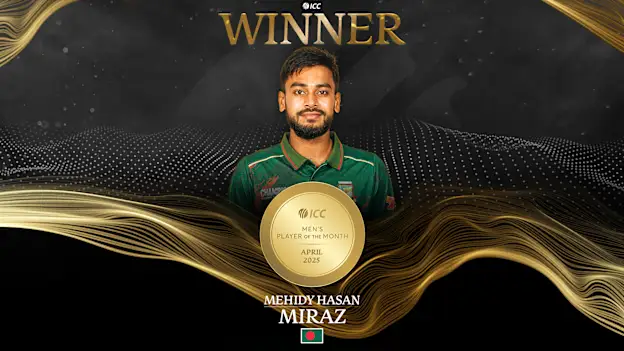 Mehidy Hasan Miraz wins the ICC Men's Player of the Month for April 2025